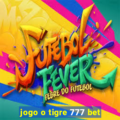 jogo o tigre 777 bet